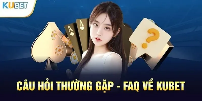 FAQs - Top 5 thắc mắc thường gặp về thương hiệu Kubet