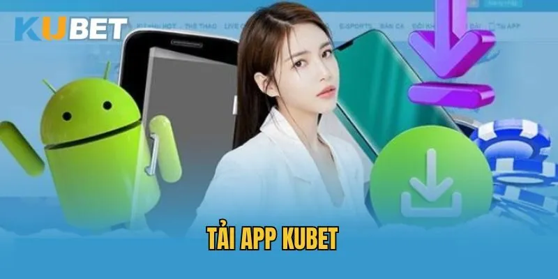 Hướng Dẫn Cách Tải App Kubet Siêu Nhanh Chỉ Trong 1 Phút