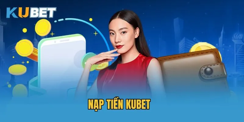 Hướng dẫn nạp tiền Kubet