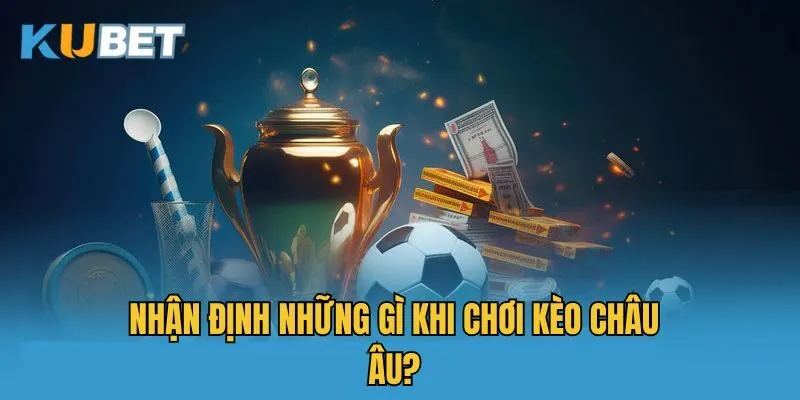 Nhận định những gì khi chơi kèo châu Âu?