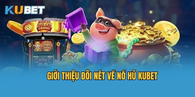 Giới thiệu đôi nét về nổ hũ Kubet