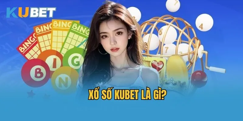Xổ số Kubet là gì?
